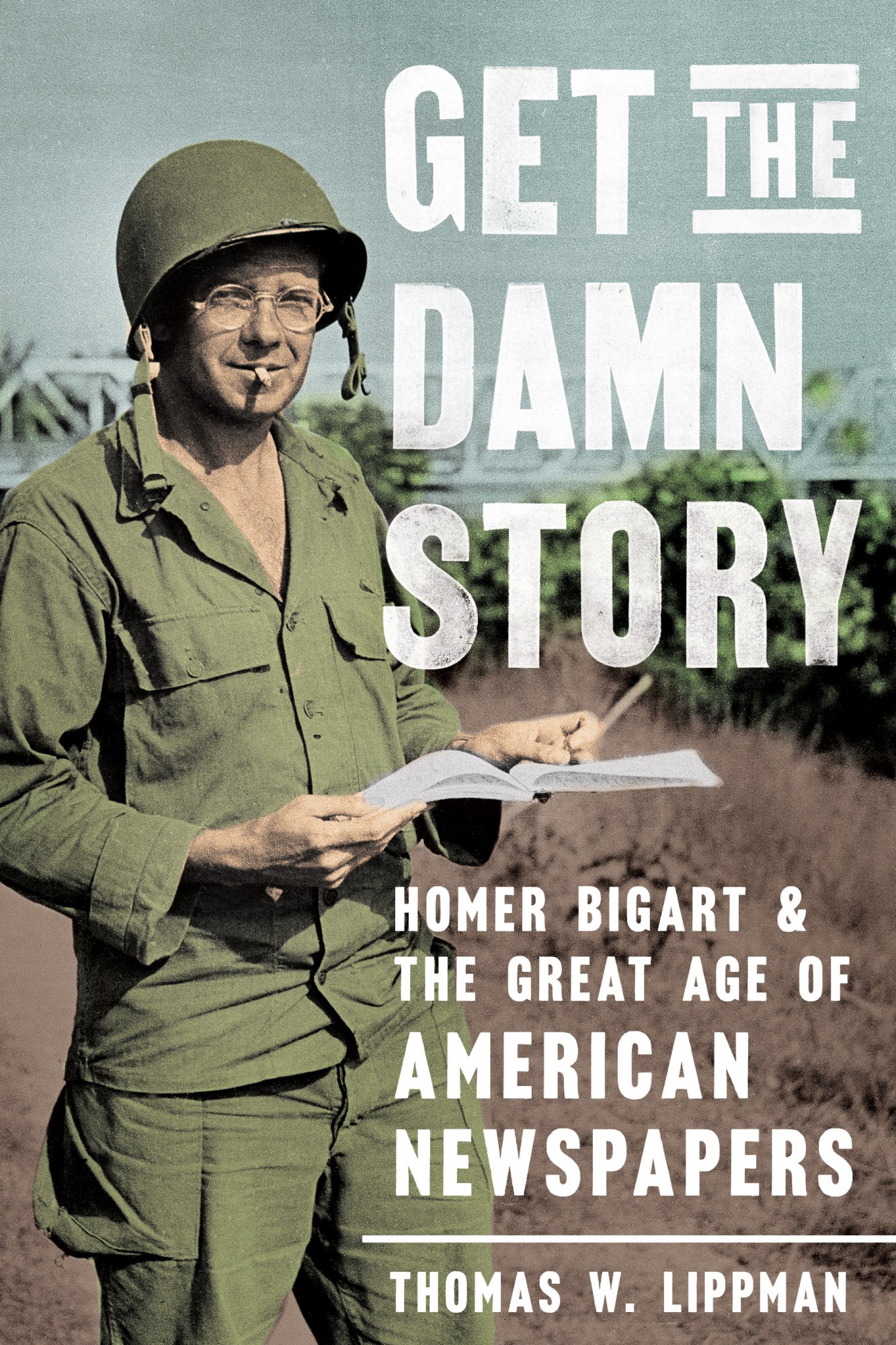 Get the Damn Story Homer Bigart and the Great Age of American