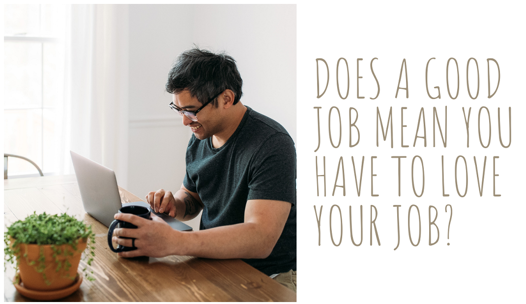 Does A Good Job Mean You Have to Love Your Job?